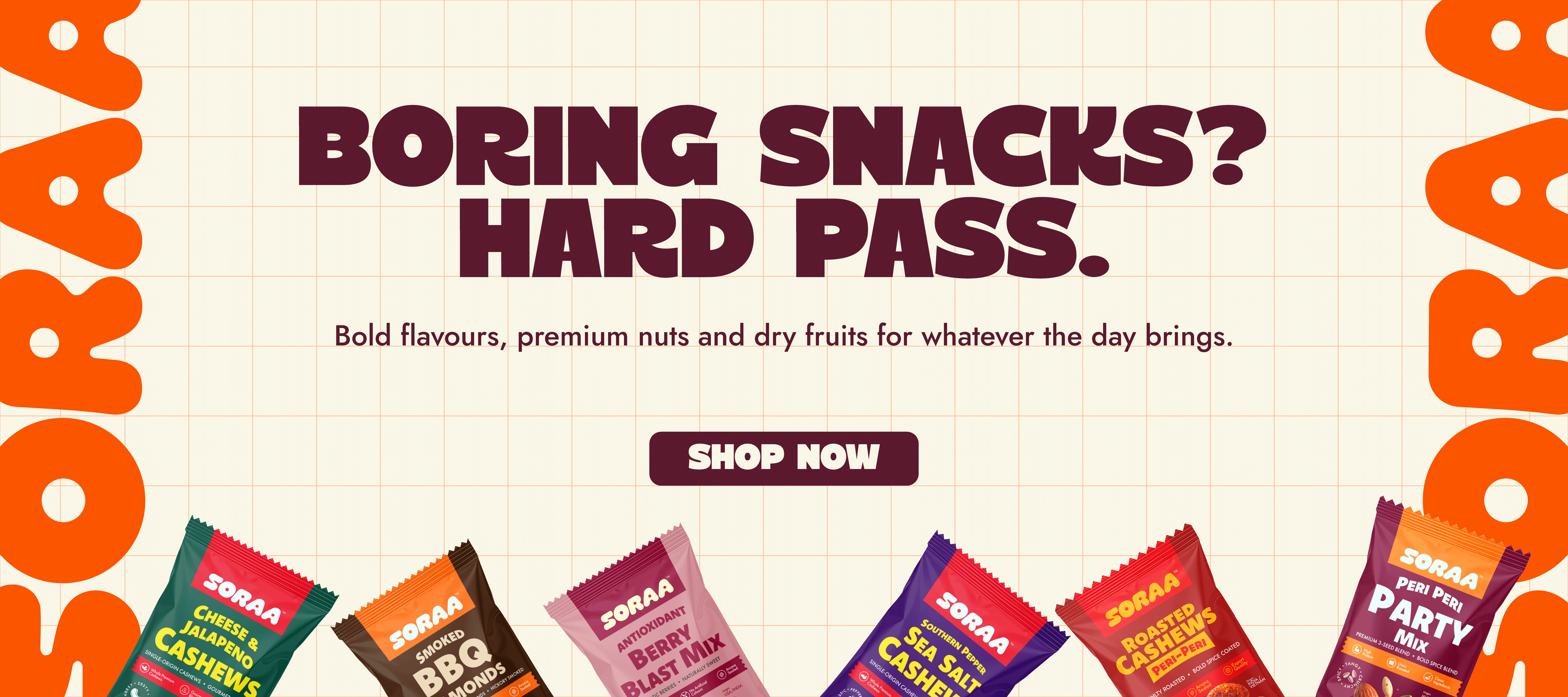 Boring snacks? Hard pass. Bold flavours, premium nuts and dry fruits. Shop SORAA now.
